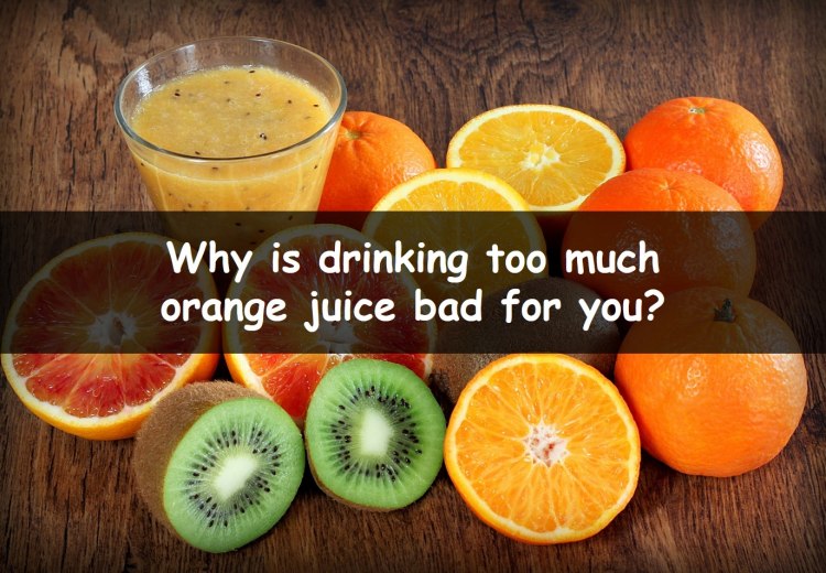 Why is drinking too much orange juice bad for you?