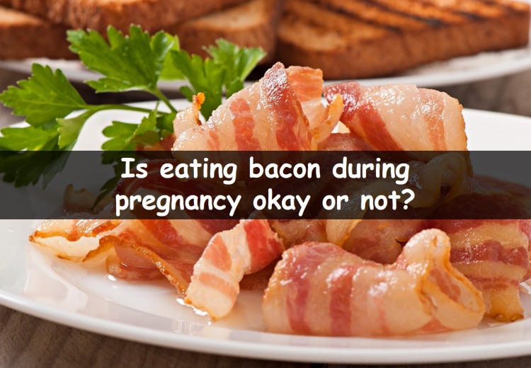 Is eating bacon during pregnancy okay or not?